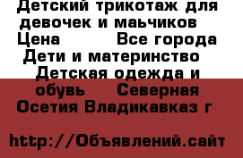 Детский трикотаж для девочек и маьчиков. › Цена ­ 250 - Все города Дети и материнство » Детская одежда и обувь   . Северная Осетия,Владикавказ г.